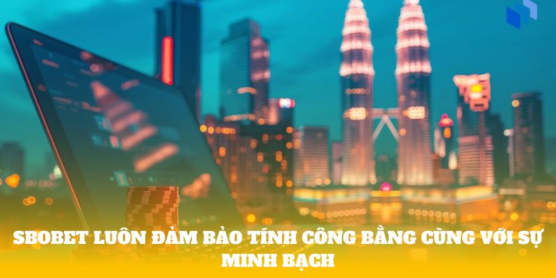 Sbobet luôn đảm bảo tính công bằng cùng với sự minh bạch