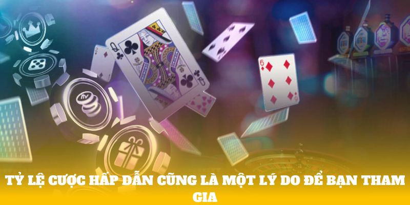 Tỷ lệ cược hấp dẫn cũng là một lý do để bạn tham gia